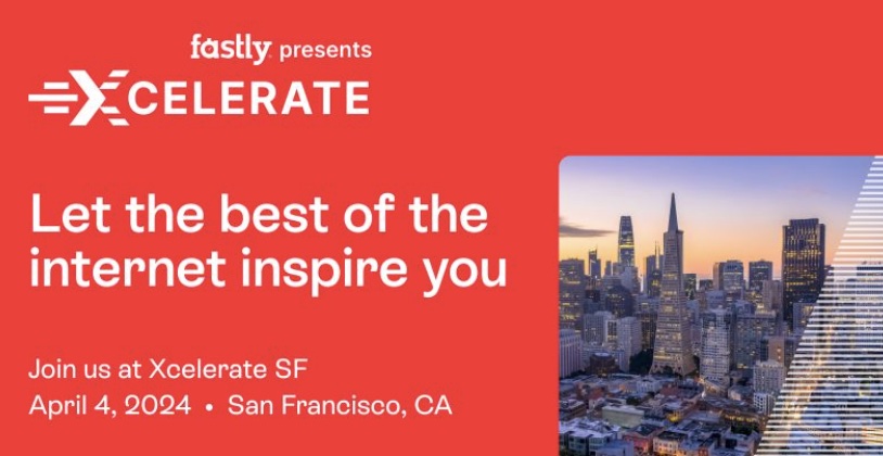 Fastly Xcelerate 2024: San Francisco